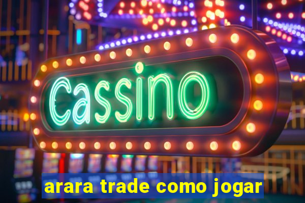 arara trade como jogar